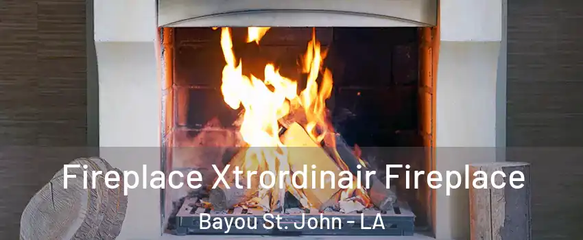 Fireplace Xtrordinair Fireplace Bayou St. John - LA