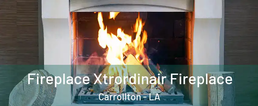 Fireplace Xtrordinair Fireplace Carrollton - LA