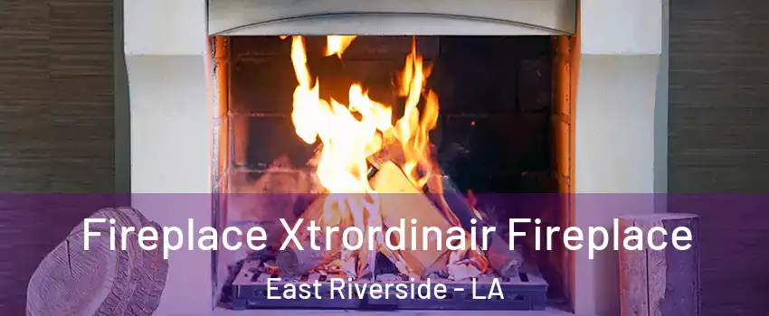 Fireplace Xtrordinair Fireplace East Riverside - LA