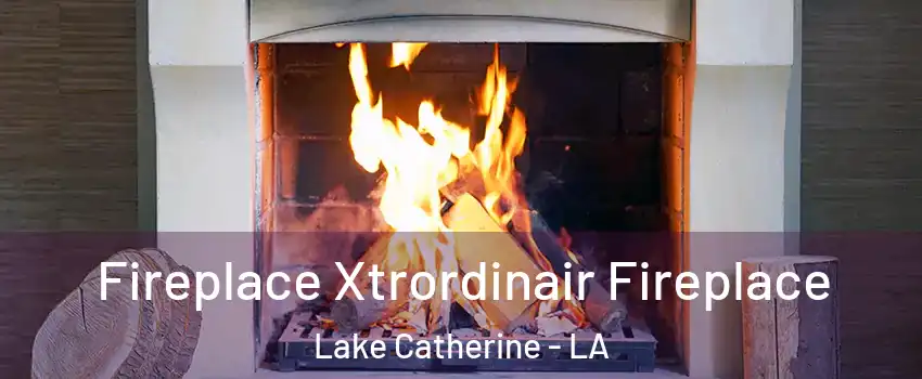 Fireplace Xtrordinair Fireplace Lake Catherine - LA