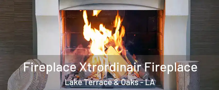 Fireplace Xtrordinair Fireplace Lake Terrace & Oaks - LA