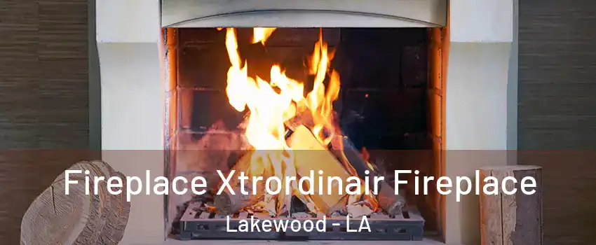 Fireplace Xtrordinair Fireplace Lakewood - LA