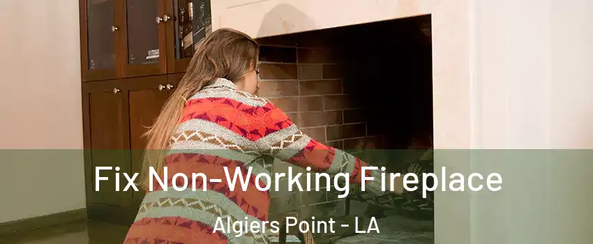 Fix Non-Working Fireplace Algiers Point - LA