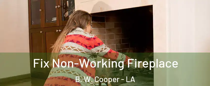 Fix Non-Working Fireplace B. W. Cooper - LA