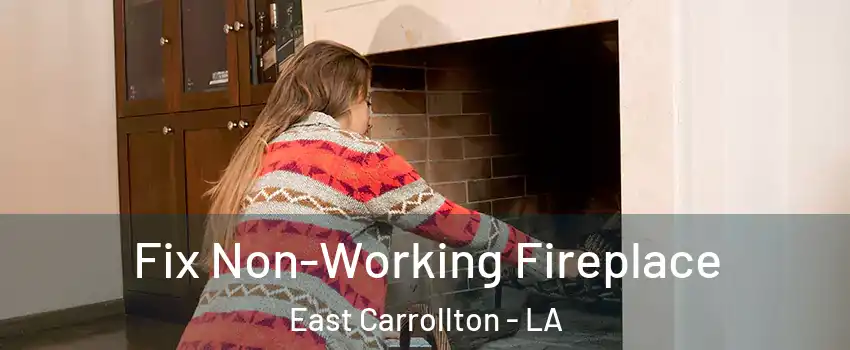 Fix Non-Working Fireplace East Carrollton - LA