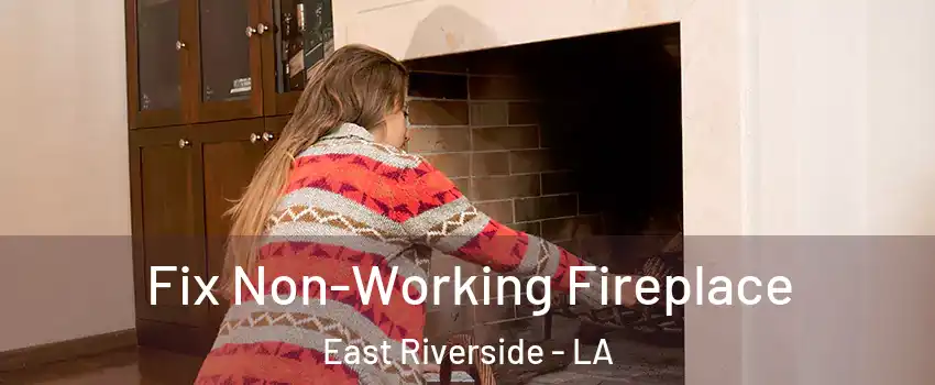 Fix Non-Working Fireplace East Riverside - LA