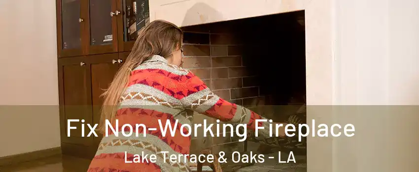 Fix Non-Working Fireplace Lake Terrace & Oaks - LA