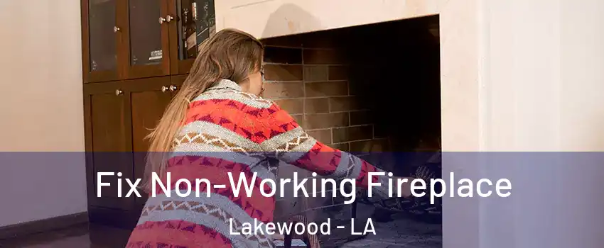 Fix Non-Working Fireplace Lakewood - LA