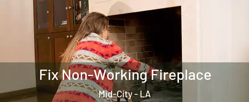 Fix Non-Working Fireplace Mid-City - LA