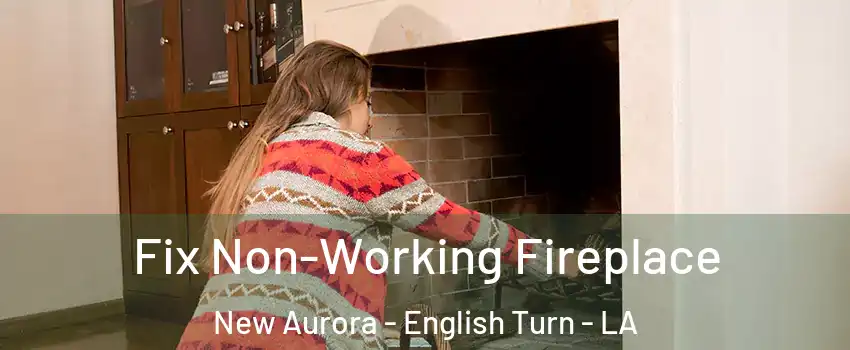 Fix Non-Working Fireplace New Aurora - English Turn - LA