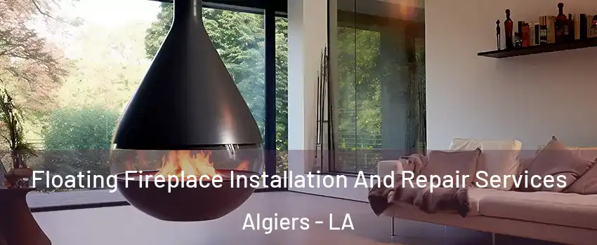 Floating Fireplace Installation And Repair Services Algiers - LA