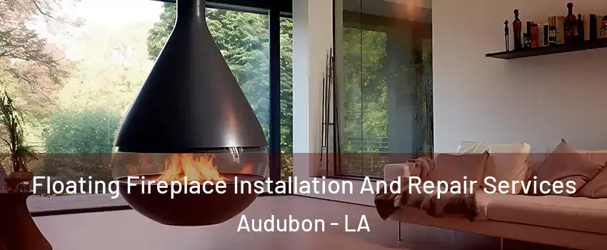 Floating Fireplace Installation And Repair Services Audubon - LA