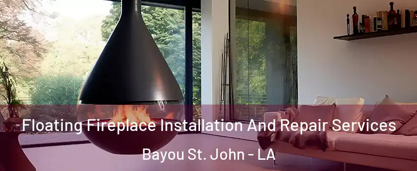 Floating Fireplace Installation And Repair Services Bayou St. John - LA