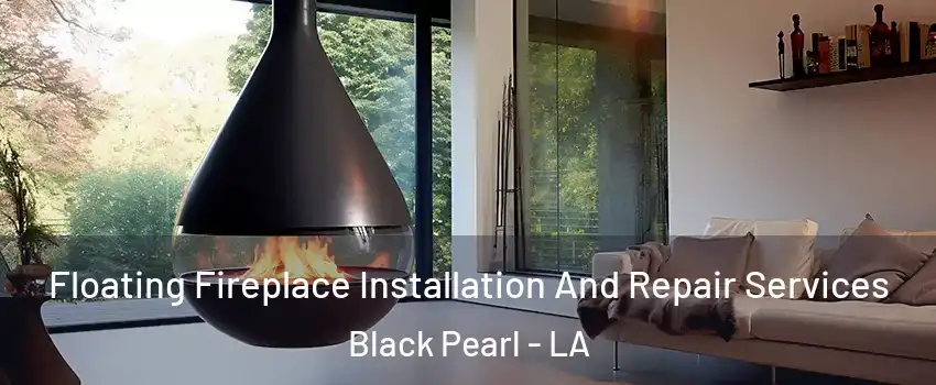 Floating Fireplace Installation And Repair Services Black Pearl - LA