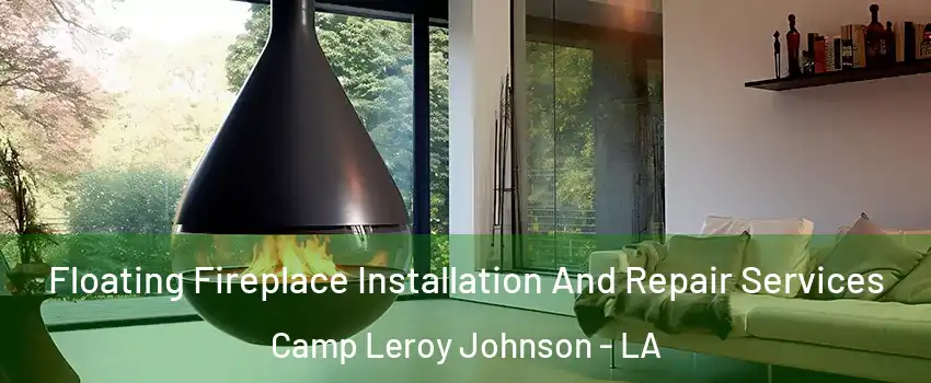 Floating Fireplace Installation And Repair Services Camp Leroy Johnson - LA