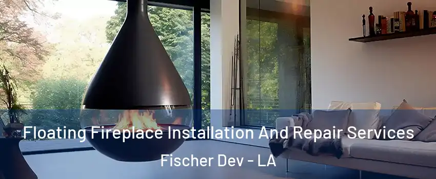 Floating Fireplace Installation And Repair Services Fischer Dev - LA