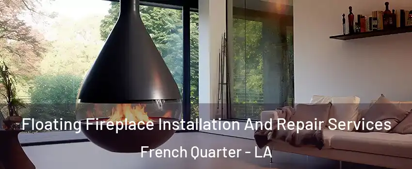 Floating Fireplace Installation And Repair Services French Quarter - LA