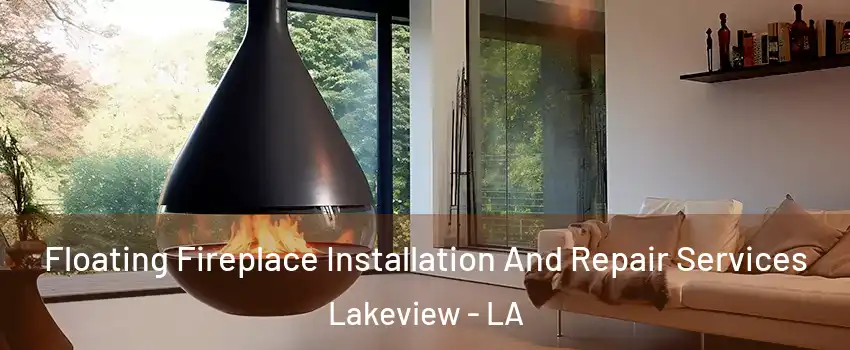 Floating Fireplace Installation And Repair Services Lakeview - LA