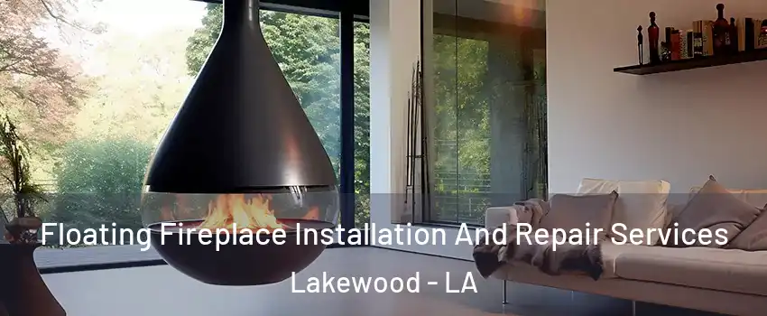 Floating Fireplace Installation And Repair Services Lakewood - LA