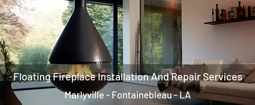 Floating Fireplace Installation And Repair Services Marlyville - Fontainebleau - LA