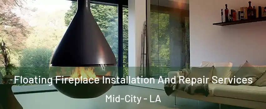 Floating Fireplace Installation And Repair Services Mid-City - LA