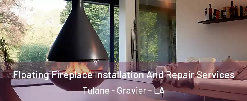 Floating Fireplace Installation And Repair Services Tulane - Gravier - LA