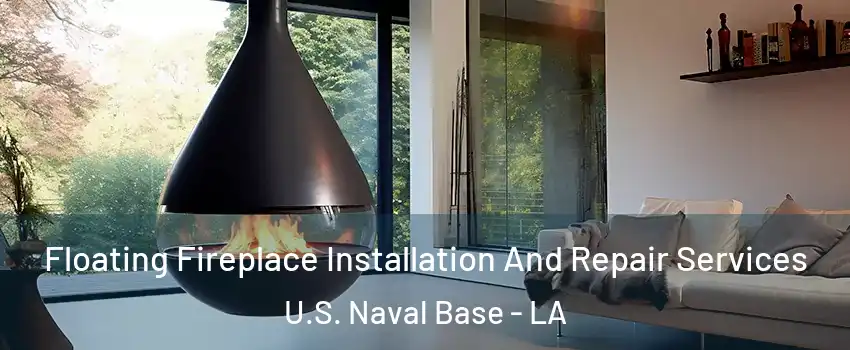 Floating Fireplace Installation And Repair Services U.S. Naval Base - LA