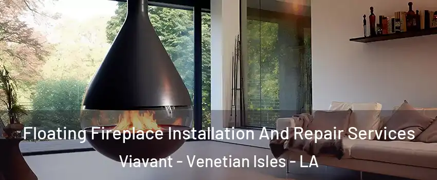 Floating Fireplace Installation And Repair Services Viavant - Venetian Isles - LA