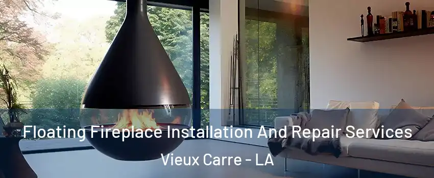 Floating Fireplace Installation And Repair Services Vieux Carre - LA