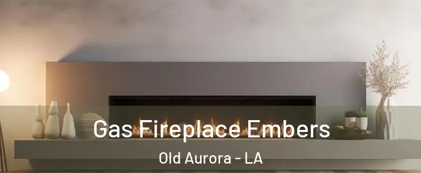 Gas Fireplace Embers Old Aurora - LA