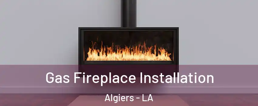 Gas Fireplace Installation Algiers - LA