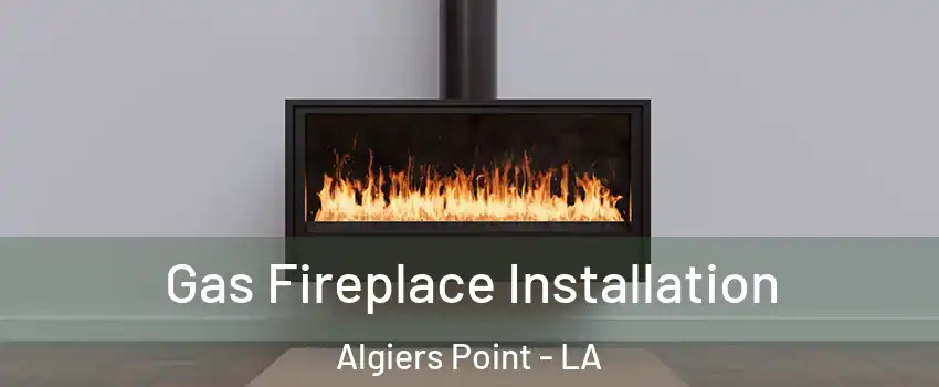 Gas Fireplace Installation Algiers Point - LA