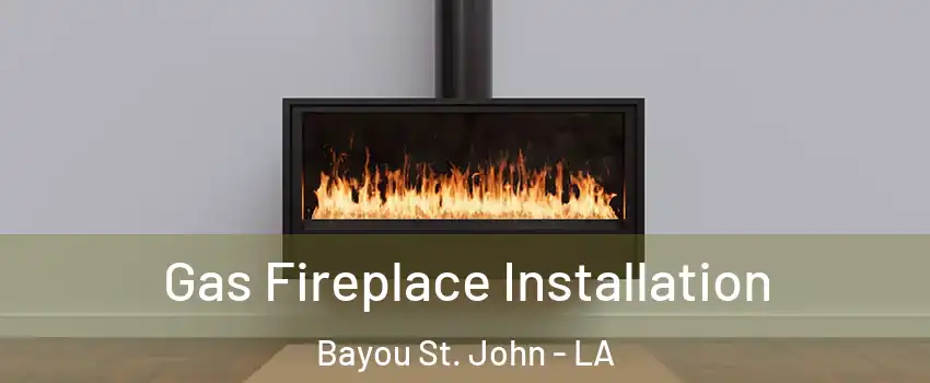 Gas Fireplace Installation Bayou St. John - LA