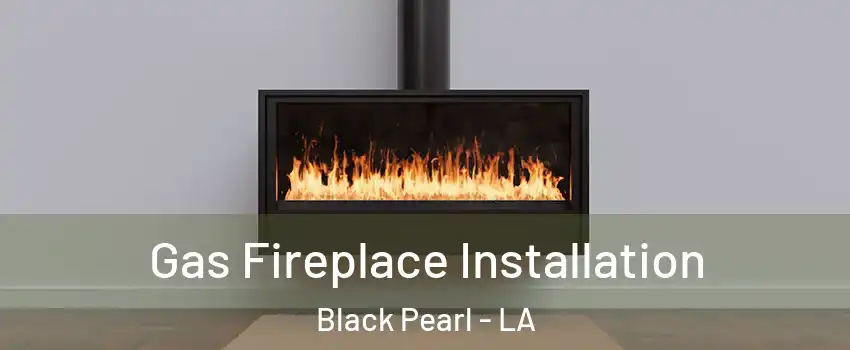 Gas Fireplace Installation Black Pearl - LA