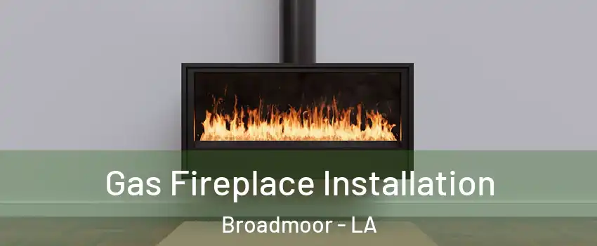 Gas Fireplace Installation Broadmoor - LA