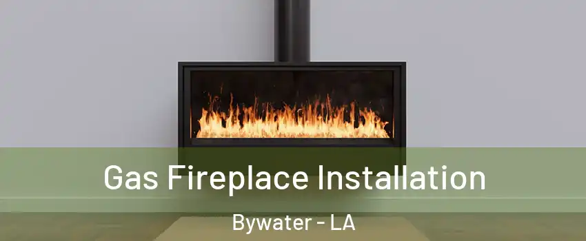 Gas Fireplace Installation Bywater - LA