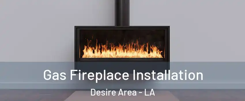 Gas Fireplace Installation Desire Area - LA