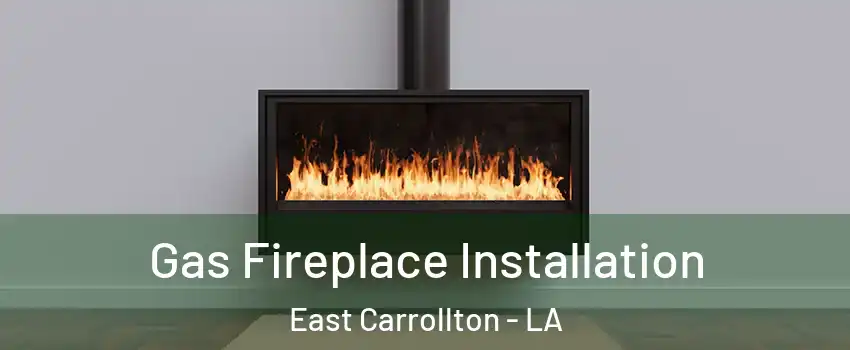 Gas Fireplace Installation East Carrollton - LA