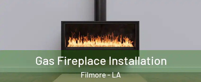 Gas Fireplace Installation Filmore - LA