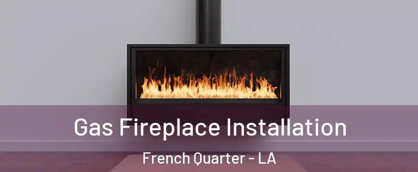 Gas Fireplace Installation French Quarter - LA