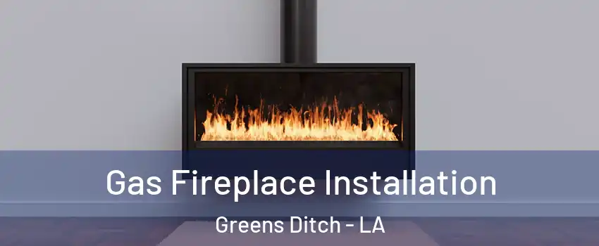 Gas Fireplace Installation Greens Ditch - LA