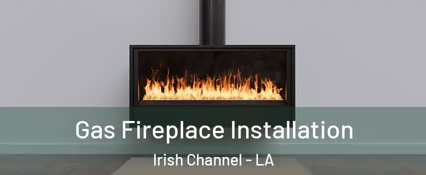 Gas Fireplace Installation Irish Channel - LA