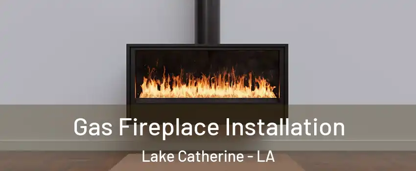 Gas Fireplace Installation Lake Catherine - LA