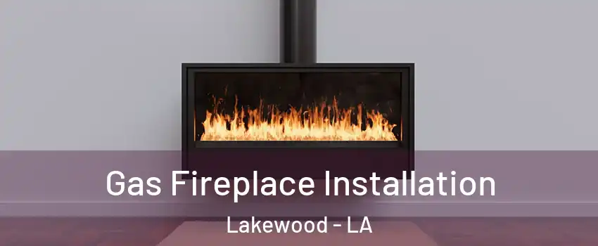 Gas Fireplace Installation Lakewood - LA