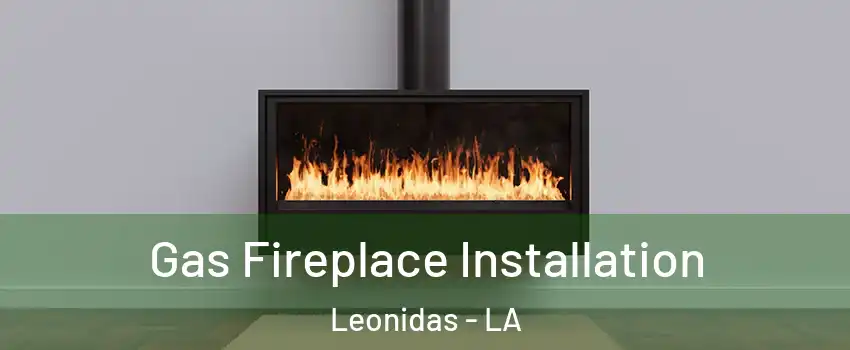 Gas Fireplace Installation Leonidas - LA