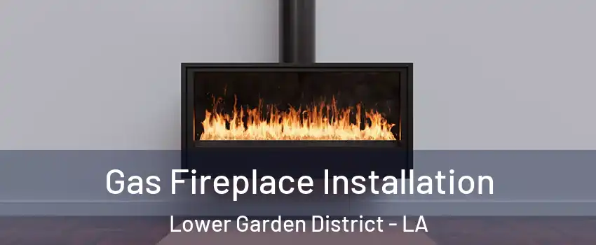 Gas Fireplace Installation Lower Garden District - LA