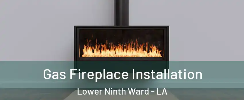 Gas Fireplace Installation Lower Ninth Ward - LA