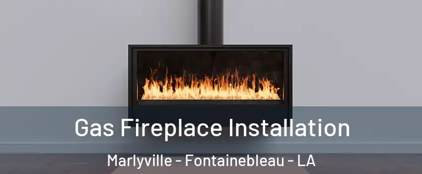 Gas Fireplace Installation Marlyville - Fontainebleau - LA