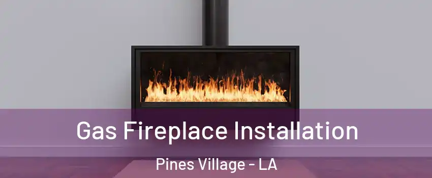 Gas Fireplace Installation Pines Village - LA