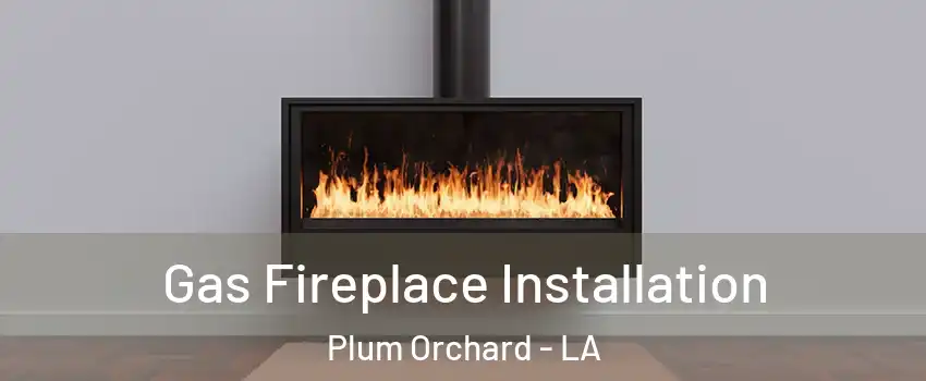 Gas Fireplace Installation Plum Orchard - LA